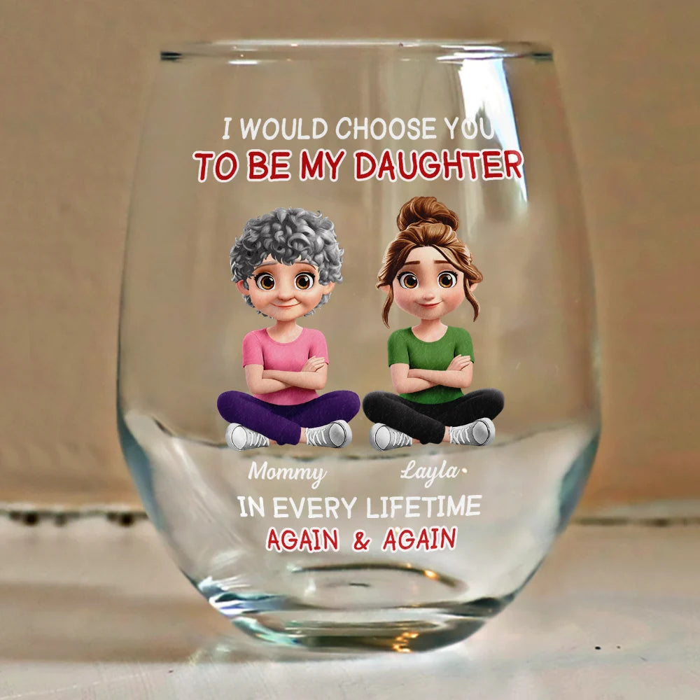 I Would Choose To Be My Daughter In Every Lifetime – Personalized Stemless Wine Glass – Gift for Daughter Wine Glass MagicInPrints