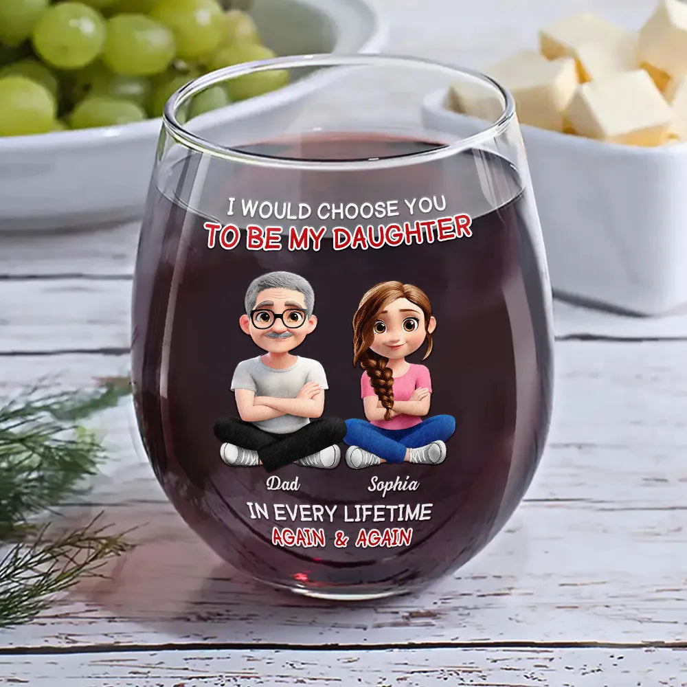 I Would Choose To Be My Daughter In Every Lifetime – Personalized Stemless Wine Glass – Gift for Daughter Wine Glass MagicInPrints
