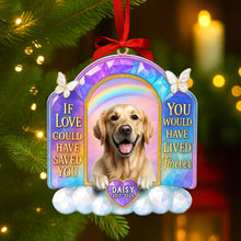 Load image into Gallery viewer, If Love Could Have Saved You, You Would Have Lived Forever - Custom Memorial Dog Ornament for Pet Lovers Ornament PopCulturePrints
