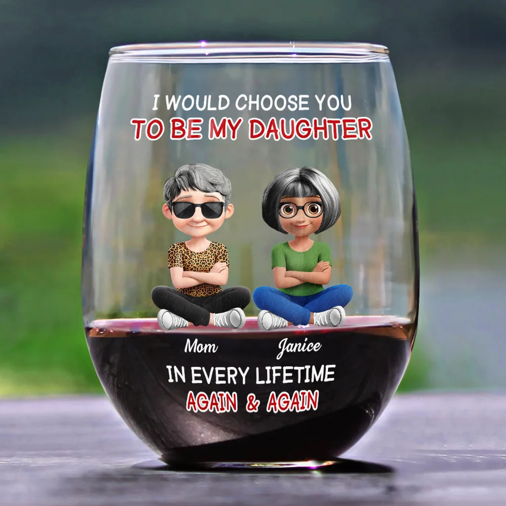 I Would Choose To Be My Daughter In Every Lifetime – Personalized Stemless Wine Glass – Gift for Daughter Wine Glass MagicInPrints