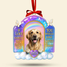 Load image into Gallery viewer, If Love Could Have Saved You, You Would Have Lived Forever - Custom Memorial Dog Ornament for Pet Lovers Ornament PopCulturePrints
